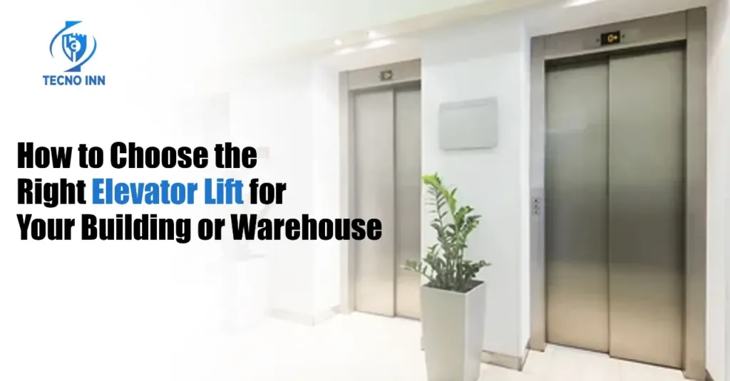 How to Choose the Right Elevator Lift for Your Building or Warehouse