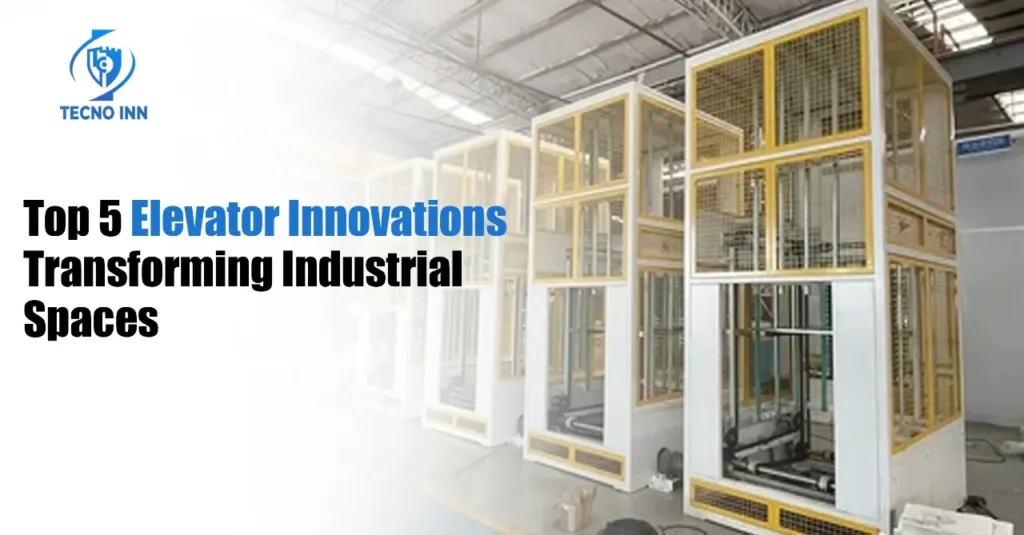 Top 5 Elevator Innovations Transforming Industrial Spaces