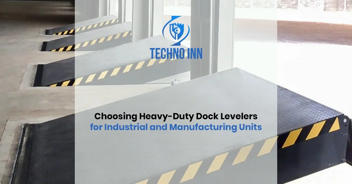 Choosing Heavy-Duty Dock Levelers for Industrial and Manufacturing Units