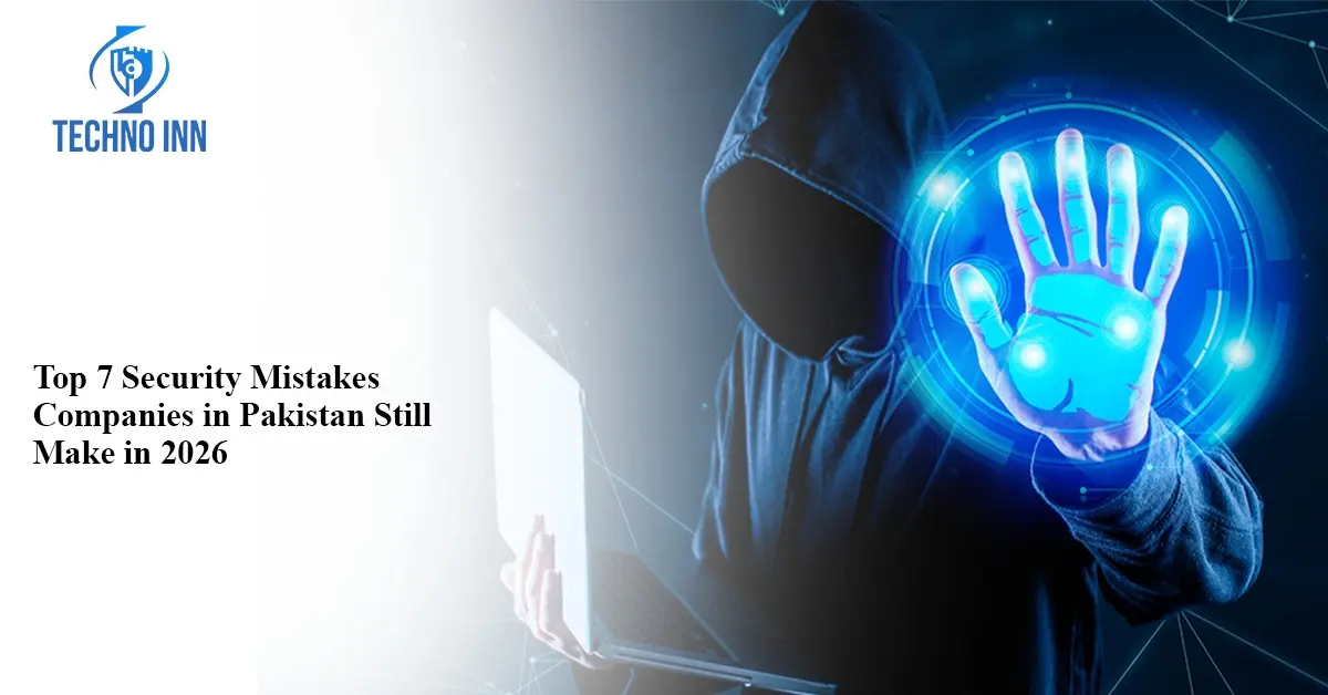 Top 7 Security Mistakes Companies in Pakistan Still Make in 2026